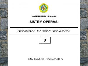 MATERI PERKULIAHAN SISTEM OPERASI PERKENALAN ATURAN PERKULIAHAN 0