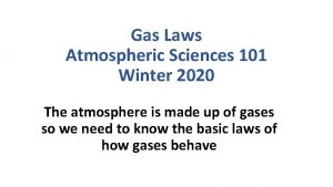 Gas Laws Atmospheric Sciences 101 Winter 2020 The