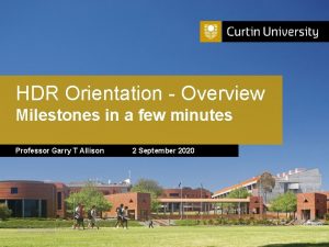 HDR Orientation Overview Milestones in a few minutes