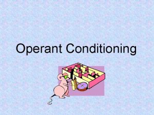 Operant Conditioning Operant Conditioning A type of learning
