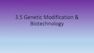 3 5 Genetic Modification Biotechnology Technology the application