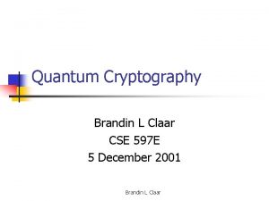 Quantum Cryptography Brandin L Claar CSE 597 E