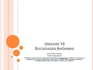 UNIDADE 10 SOCIEDADES ANNIMAS 1 Prof Roberta Siqueira