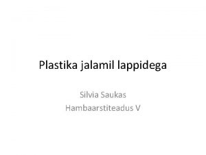 Plastika jalamil lappidega Silvia Saukas Hambaarstiteadus V Jalamil