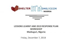 LESSONS LEARNT AND 2019 RESPONSE PLAN WORKSHOP Maiduguri