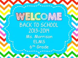 Ms Morrison ELMS 6 th Grade Ms Morrison