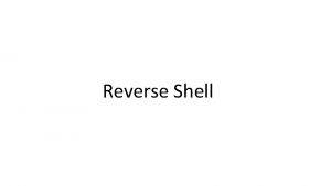 Reverse Shell Overview File descriptor Standard input and