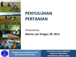 PENYULUHAN PERTANIAN Presented by Rahma sari Siregar SP