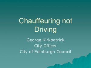 Chauffeuring not Driving George Kirkpatrick City Officer City