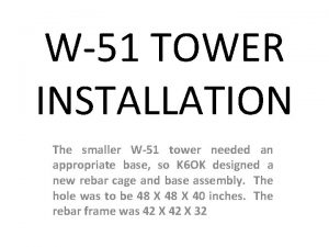 W51 TOWER INSTALLATION The smaller W51 tower needed
