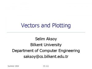 Vectors and Plotting Selim Aksoy Bilkent University Department