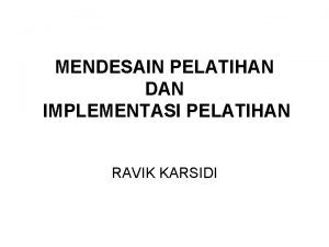 MENDESAIN PELATIHAN DAN IMPLEMENTASI PELATIHAN RAVIK KARSIDI DESAIN