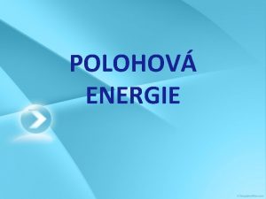 POLOHOV ENERGIE Mechanick energie Znaka energie E Jednotka