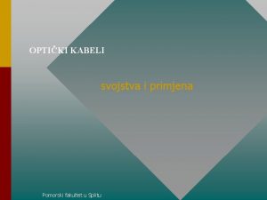 OPTIKI KABELI svojstva i primjena Pomorski fakultet u