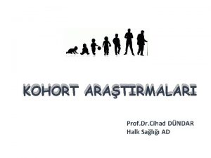 KOHORT ARATIRMALARI Prof Dr Cihad DNDAR Halk Sal