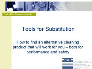 Toxics Use Reduction Institute Tools for Substitution How