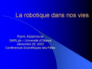 La robotique dans nos vies Rami Abielmona SMRLab