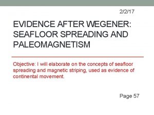 2217 EVIDENCE AFTER WEGENER SEAFLOOR SPREADING AND PALEOMAGNETISM