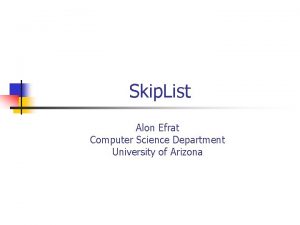 Skip List Alon Efrat Computer Science Department University