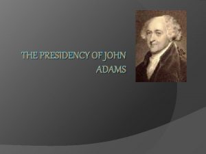 THE PRESIDENCY OF JOHN ADAMS The Election of
