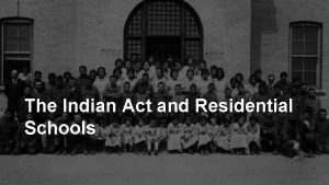 The Indian Act and Residential Schools The Indian