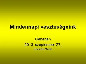 Mindennapi vesztesgeink Gberjn 2013 szeptember 27 Leviczki Mrta