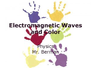 Electromagnetic Waves and Color Physics Mr Berman Color