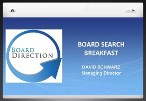 BOARD SEARCH BREAKFAST DAVID SCHWARZ Managing Director Welcome