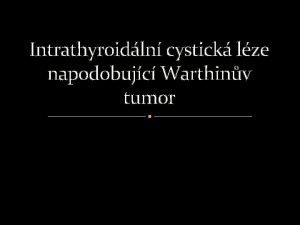 Intrathyroidln cystick lze napodobujc Warthinv tumor ena 58