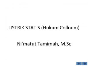 LISTRIK STATIS Hukum Colloum Nimatut Tamimah M Sc