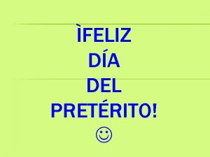 FELIZ DA DEL PRETRITO PAST TENSE IN SPANISH