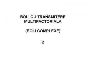BOLI CU TRANSMITERE MULTIFACTORIALA BOLI COMPLEXE 2 BOLI