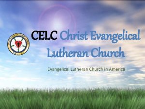 CELC Christ Evangelical Lutheran Church in America Welcome