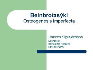 Beinbrotaski Osteogenesis imperfecta Hannes Sigurjnsson Lknanemi Barnasptali Hringsins