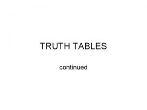 TRUTH TABLES continued Recall A truth table is