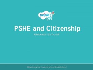 PSHE and Citizenship Relationships Be Yourself PSHE and