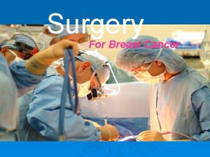 Surgery For Breast Cancer Surgery is the process