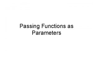 Passing Functions as Parameters Functions as entities Third