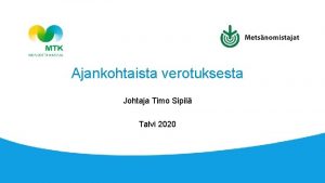 Ajankohtaista verotuksesta Johtaja Timo Sipil Talvi 2020 Pministeri