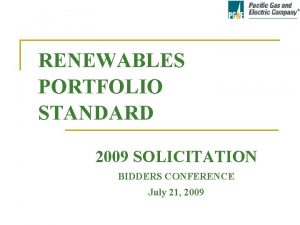 RENEWABLES PORTFOLIO STANDARD 2009 SOLICITATION BIDDERS CONFERENCE July