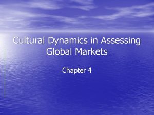 Cultural Dynamics in Assessing Global Markets Chapter 4