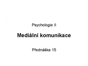 Psychologie II Mediln komunikace Pednka 15 Obsah pednky