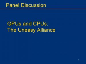 Panel Discussion GPUs and CPUs The Uneasy Alliance