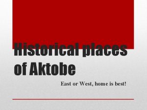 Historical places of Aktobe East or West home