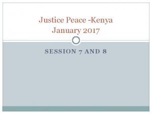 Justice Peace Kenya January 2017 SESSION 7 AND