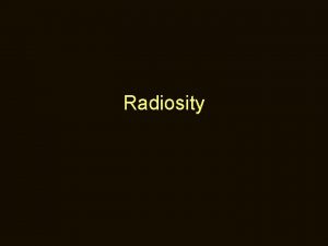 Radiosity What is Radiosity Borrowed from radiative heat