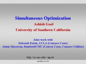 Simultaneous Optimization Ashish Goel University of Southern California