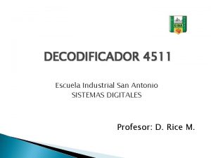 DECODIFICADOR 4511 Escuela Industrial San Antonio SISTEMAS DIGITALES