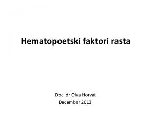 Hematopoetski faktori rasta Doc dr Olga Horvat Decembar