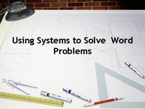 Using Systems to Solve Word Problems Objectives Use